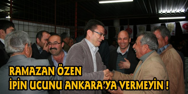 Özen, 'İpin ucunu Ankara'ya vermeyin'