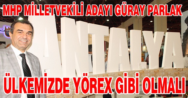PARLAK ; ÜLKEMİZDE YÖREX GİBİ OLMALIDIR