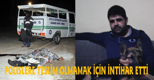 POLİSLERE TESLİM OLMAMAK İÇİN İNTİHAR ETTİ