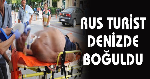 RUS TURİST DENİZDE BOĞULDU