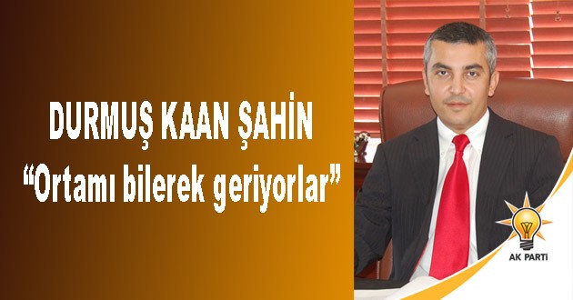 Şahin,"Çalışmak yerine çamur atmayı tercih ediyorlar"