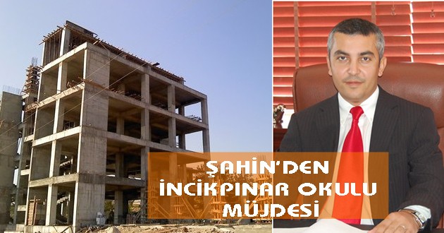 ŞAHİN’DEN İNCİKPINAR OKULU MÜJDESİ