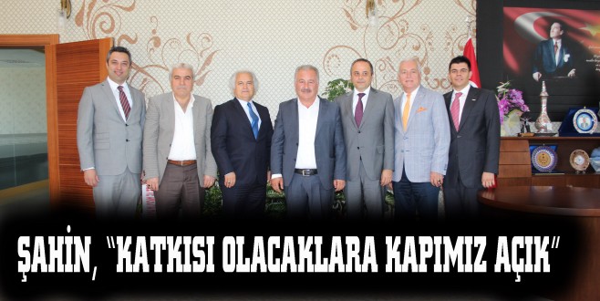 ŞAHİN, “KATKISI OLACAKLARA KAPIMIZ AÇIK”