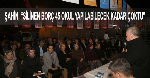 ŞAHİN, “SİLİNEN BORÇ 45 OKUL YAPILABİLECEK KADAR ÇOKTU”