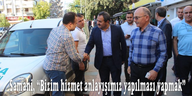 Samani, “Bizim hizmet anlayışımız yapılmazı yapmak”