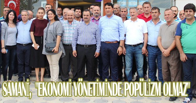 SAMANİ, "EKONOMİ YÖNETİMİNDE POPÜLİZM OLMAZ"