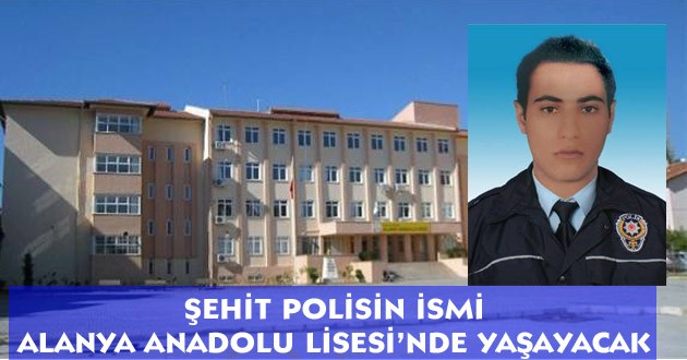 ŞEHİT POLİSİN İSMİ ALANYA ANADOLU LİSESİ’NDE YAŞAYACAK