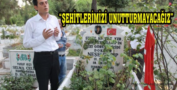 “ŞEHİTLERİMİZİ UNUTTURMAYACAĞIZ”