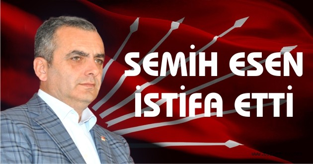 SEMİH ESEN İSTİFA ETTİ.