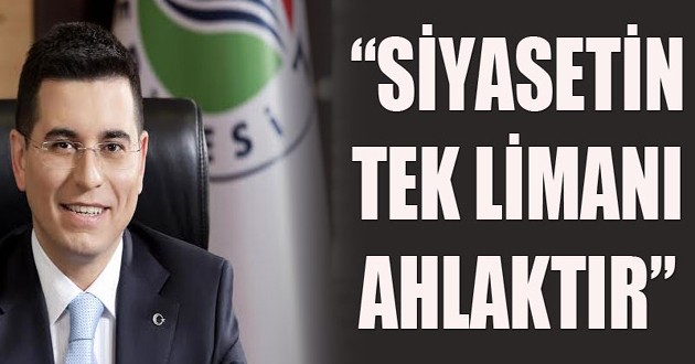 “SİYASETİN TEK LİMANI AHLAKTIR”