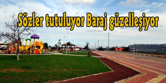Sözler tutuluyor Baraj güzelleşiyor