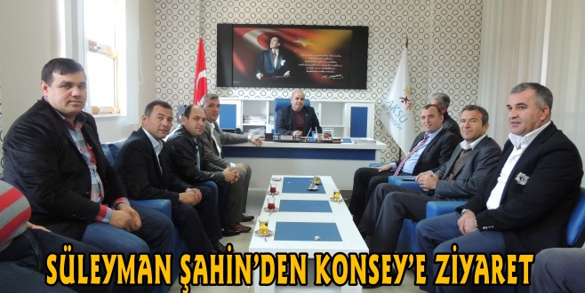 SÜLEYMAN ŞAHİN’DEN KONSEY’E ZİYARET