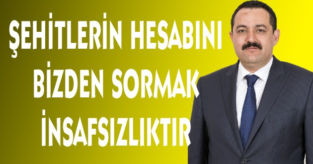 SÜMER ; ŞEHİTLERİN HESABINI BİZDEN SORMAK İNSAFSIZLIKTIR