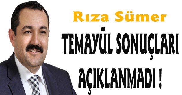 Sümer ; TEMAYÜL SONUÇLARI AÇIKLANMADI !