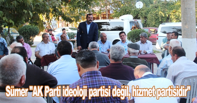 Sümer "AK Parti ideoloji partisi değil, hizmet partisidir"