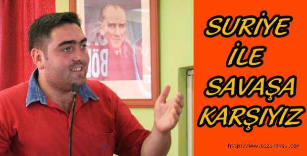 Suriye ile savaşa karşıyız .