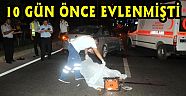 10 GÜN ÖNCE EVLENEN GÜVENLİKÇİ KAZADA ÖLDÜ