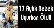 17 Aylık Bebek Uyurken Öldü