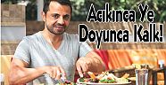 Acıkınca Ye Doyunca Kalk!
