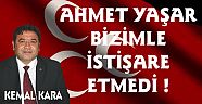 AHMET YAŞAR BİZİMLE İSTİŞARE ETMEDİ !
