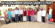 AK KADINLARDAN BAŞKAN ŞAHİN’E ZİYARET