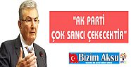 "AK PARTİ ÇOK SANCI ÇEKECEKTİR”