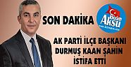 AK PARTİ İLÇE BAŞKANI İSTİFA ETTİ