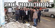 AK PARTİ MİLLETVEKİLİ SAMANİ, “YARALARI SARACAĞIZ”