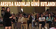 AKSU'DA KADINLAR GÜNÜ KUTLANDI