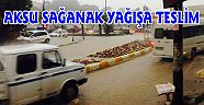 AKSU SAĞANAK YAĞIŞA TESLİM
