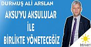 AKSU’YU AKSULULAR İLE BİRLİKTE YÖNETECEĞİZ