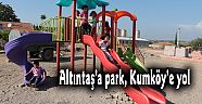 Altıntaş’a park, Kumköy’e yol