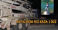 ANTALYA'DA FECİ KAZA: 2 ÖLÜ