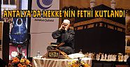 ANTALYA’DA MEKKE’NİN FETHİ KUTLANDI