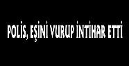 ANTALYA’DA POLİS, EŞİNİ VURUP İNTİHAR ETTİ
