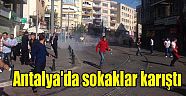 Antalya'da sokaklar karıştı