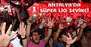 ANTALYA’DA SÜPER LİG SEVİNCİ