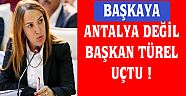 Antalya değil, Başkan uçtu!