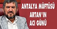 ANTALYA MÜFTÜSÜ ARTAN'IN ACI GÜNÜ