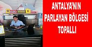 ANTALYA'NIN PARLAYAN BÖLGESİ TOPALLI