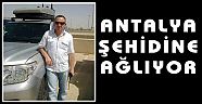 ANTALYA ŞEHİDİNE AĞLIYOR