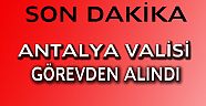 ANTALYA VALİSİ GÖREVDEN ALINDI