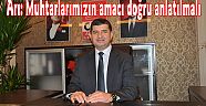 Arı: Muhtarlarımızın amacı doğru anlatılmalı