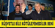 ARSLAN, "RÜŞVETLE BİLE KÖTÜLEYEMEDİLER BENİ"