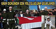 BABA OCAĞINDA SON YOLCULUĞUNA UĞURLANDI