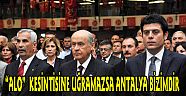 BAHÇELİ ; 'alo' kesintisine uğramazsa Antalya bizimdir