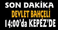 BAHÇELİ KEPEZ'İ ZİYARET EDECEK