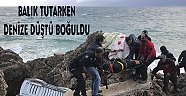 BALIK TUTARKEN DENİZE DÜŞEN KİŞİ BOĞULDU