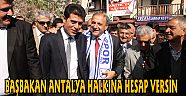 BAŞBAKAN ANTALYA HALKINA HESAP VERSİN