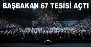 BAŞBAKAN BİNALİ YILDIRIM 67 TESİSİ AÇTI